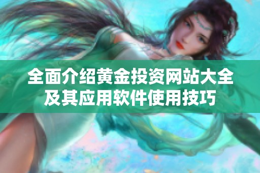 全面介绍黄金投资网站大全及其应用软件使用技巧