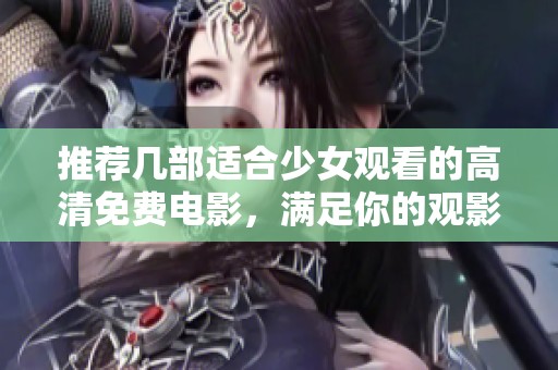 推荐几部适合少女观看的高清免费电影，满足你的观影需求