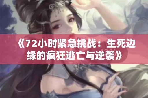 《72小时紧急挑战：生死边缘的疯狂逃亡与逆袭》