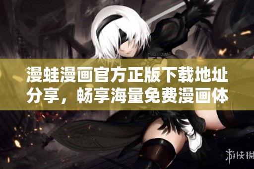 漫蛙漫画官方正版下载地址分享，畅享海量免费漫画体验