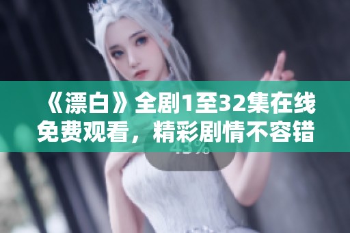 《漂白》全剧1至32集在线免费观看，精彩剧情不容错过！