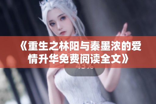 《重生之林阳与秦墨浓的爱情升华免费阅读全文》
