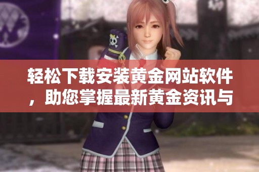 轻松下载安装黄金网站软件，助您掌握最新黄金资讯与交易技巧