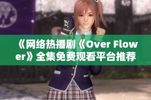 《网络热播剧《Over Flower》全集免费观看平台推荐》