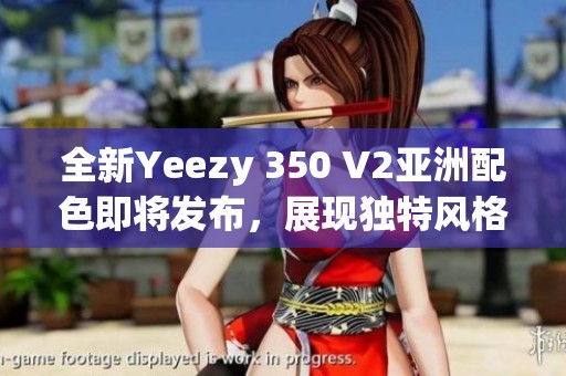 全新Yeezy 350 V2亚洲配色即将发布，展现独特风格与魅力