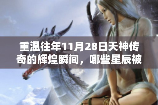 重温往年11月28日天神传奇的辉煌瞬间，哪些星辰被你错过了？