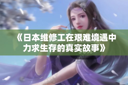 《日本维修工在艰难境遇中力求生存的真实故事》