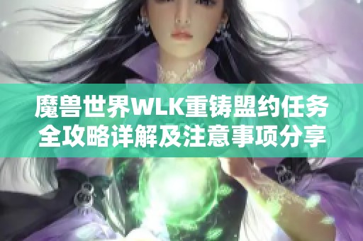 魔兽世界WLK重铸盟约任务全攻略详解及注意事项分享