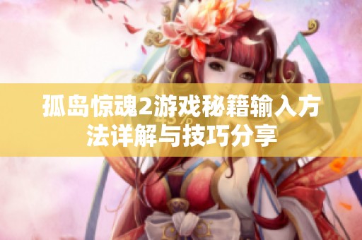 孤岛惊魂2游戏秘籍输入方法详解与技巧分享