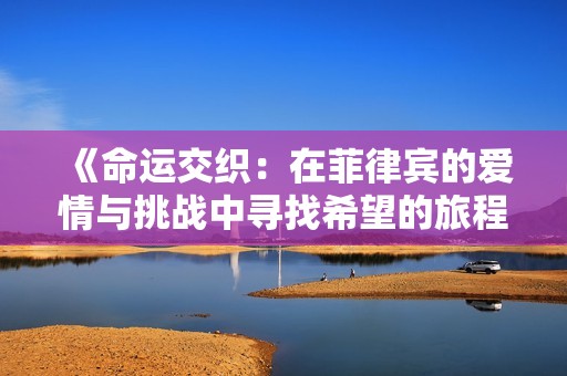 《命运交织：在菲律宾的爱情与挑战中寻找希望的旅程》