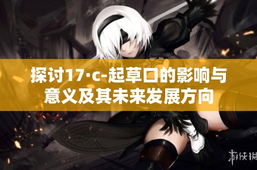 探讨17·c-起草口的影响与意义及其未来发展方向