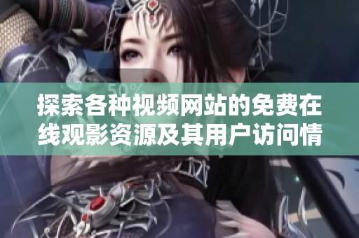 探索各种视频网站的免费在线观影资源及其用户访问情况分析