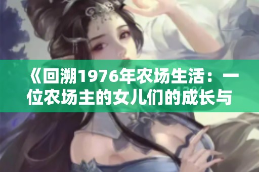 《回溯1976年农场生活：一位农场主的女儿们的成长与奋斗故事》