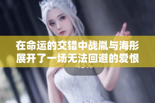 在命运的交错中战胤与海彤展开了一场无法回避的爱恨纠缠