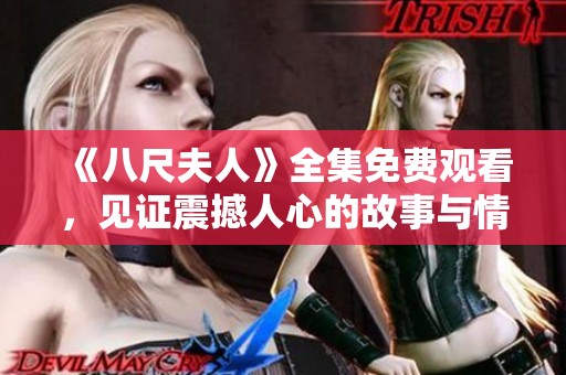 《八尺夫人》全集免费观看，见证震撼人心的故事与情感交织