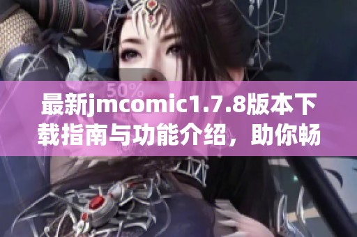 最新jmcomic1.7.8版本下载指南与功能介绍，助你畅享精彩漫画体验