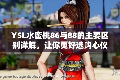 YSL水蜜桃86与88的主要区别详解，让你更好选购心仪的香水产品