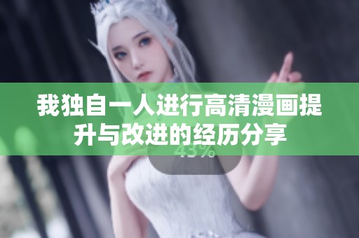 我独自一人进行高清漫画提升与改进的经历分享