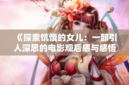 《探索饥饿的女儿：一部引人深思的电影观后感与感悟》