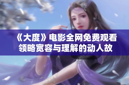 《大度》电影全网免费观看 领略宽容与理解的动人故事