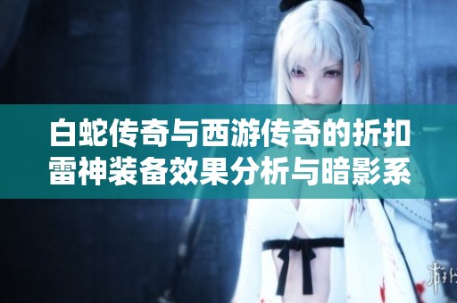 白蛇传奇与西游传奇的折扣雷神装备效果分析与暗影系统揭秘