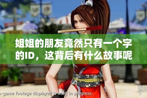 姐姐的朋友竟然只有一个字的ID，这背后有什么故事呢