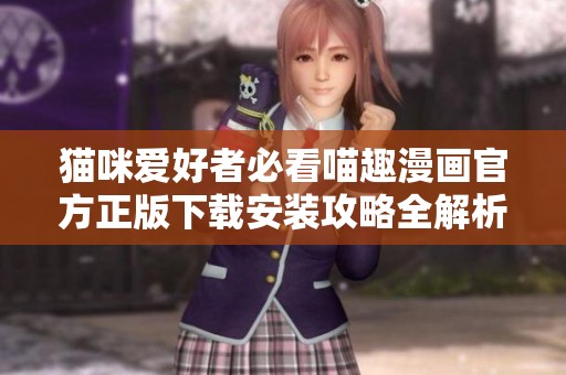 猫咪爱好者必看喵趣漫画官方正版下载安装攻略全解析
