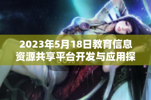 2023年5月18日教育信息资源共享平台开发与应用探讨