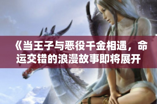 《当王子与恶役千金相遇，命运交错的浪漫故事即将展开》