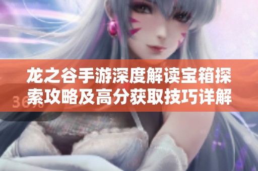 龙之谷手游深度解读宝箱探索攻略及高分获取技巧详解