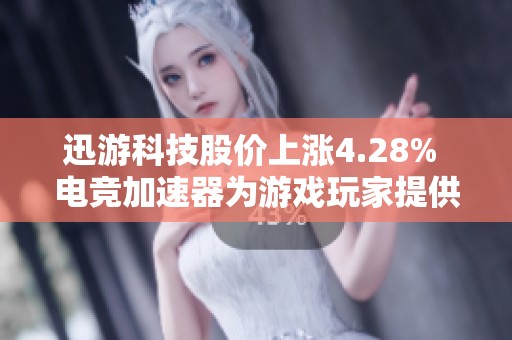 迅游科技股价上涨4.28% 电竞加速器为游戏玩家提供更多选择