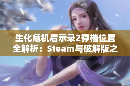 生化危机启示录2存档位置全解析：Steam与破解版之间的攻略对比