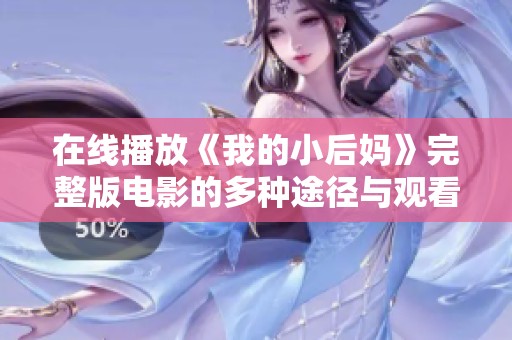 在线播放《我的小后妈》完整版电影的多种途径与观看建议解析
