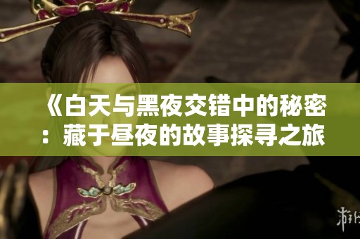 《白天与黑夜交错中的秘密：藏于昼夜的故事探寻之旅》