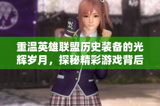 重温英雄联盟历史装备的光辉岁月，探秘精彩游戏背后故事