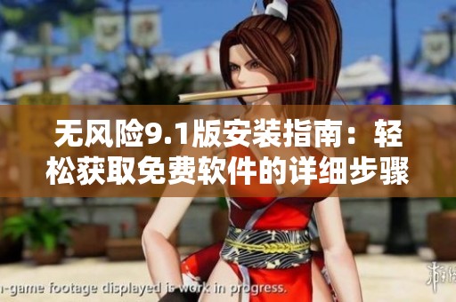 无风险9.1版安装指南：轻松获取免费软件的详细步骤分享