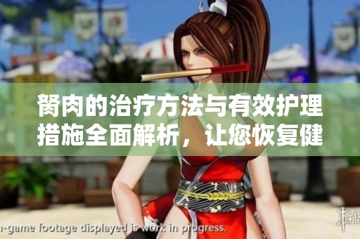 胬肉的治疗方法与有效护理措施全面解析，让您恢复健康眼睛