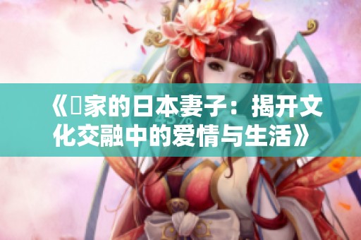 《隣家的日本妻子：揭开文化交融中的爱情与生活》