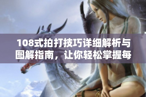 108式拍打技巧详细解析与图解指南，让你轻松掌握每一个动作