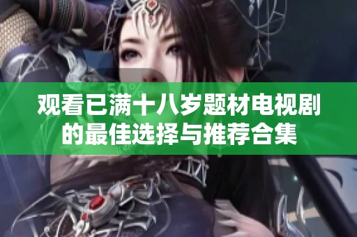 观看已满十八岁题材电视剧的最佳选择与推荐合集