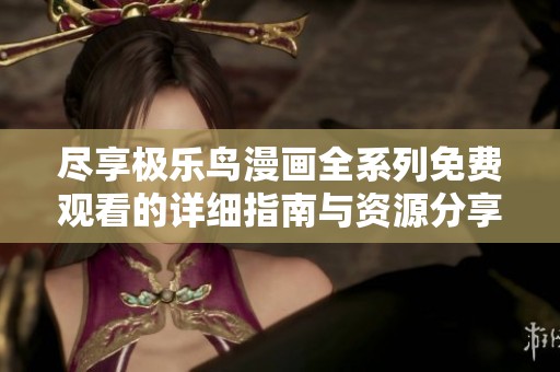 尽享极乐鸟漫画全系列免费观看的详细指南与资源分享