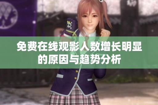 免费在线观影人数增长明显的原因与趋势分析