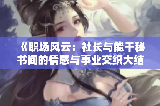 《职场风云：社长与能干秘书间的情感与事业交织大结局》