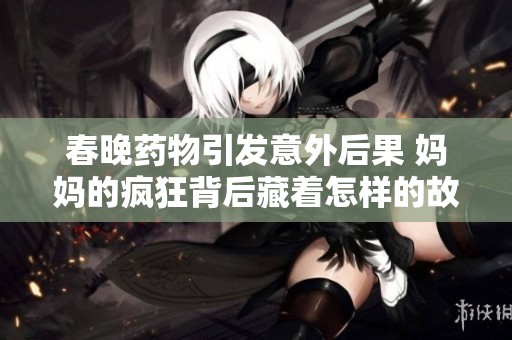 春晚药物引发意外后果 妈妈的疯狂背后藏着怎样的故事