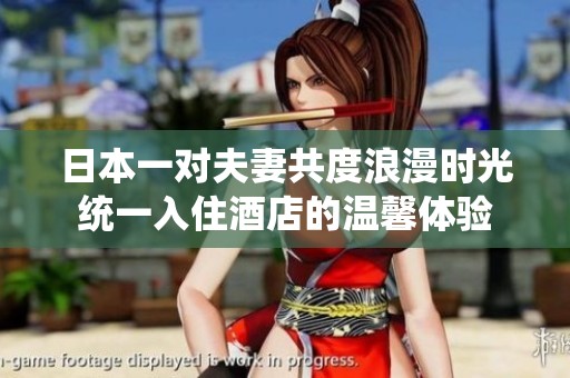 日本一对夫妻共度浪漫时光统一入住酒店的温馨体验