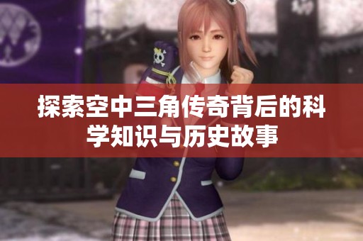 探索空中三角传奇背后的科学知识与历史故事