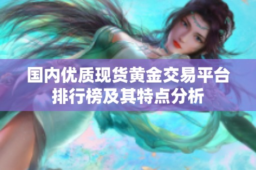国内优质现货黄金交易平台排行榜及其特点分析