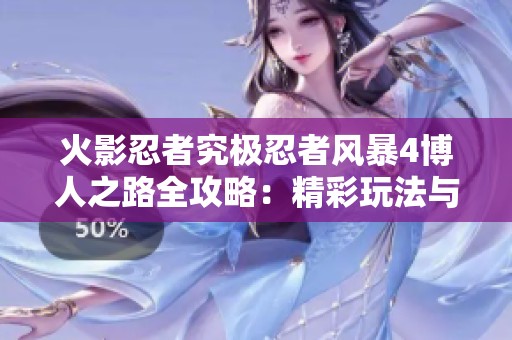 火影忍者究极忍者风暴4博人之路全攻略：精彩玩法与技巧分享