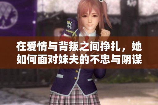 在爱情与背叛之间挣扎，她如何面对妹夫的不忠与阴谋的重重考验