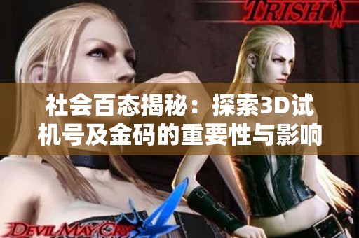 社会百态揭秘：探索3D试机号及金码的重要性与影响力